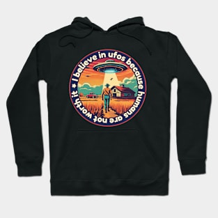 I belive in ufos because humans are not worth it Hoodie